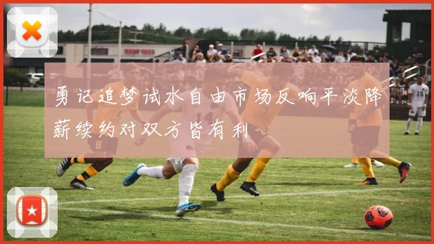 勇记追梦试水自由市场反响平淡降薪续约对双方皆有利